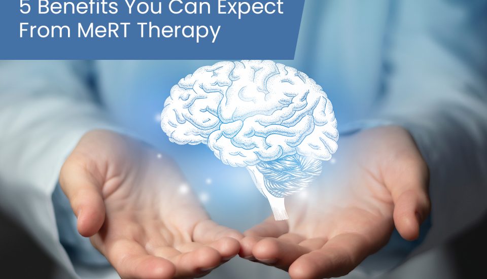 5 Benefits You Can Expect From MeRT Therapy