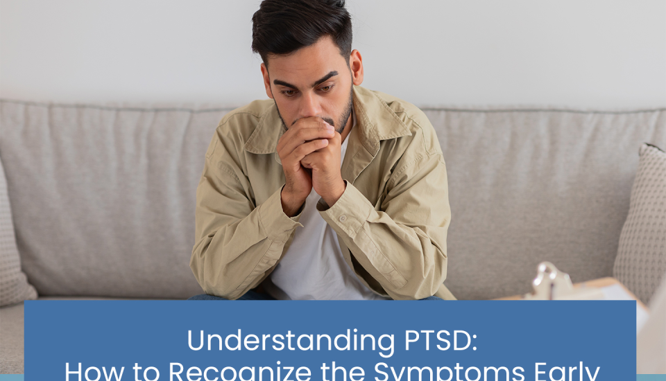 Understanding PTSD: How to recognize the symptoms early