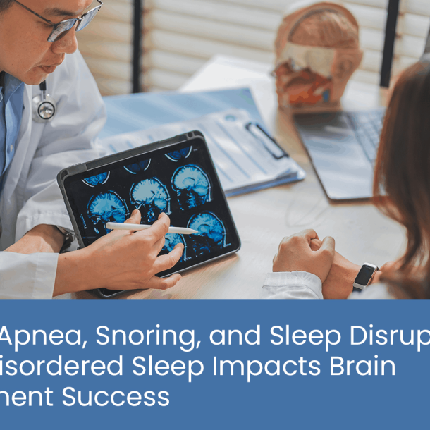 Sleep apnea, snoring, and sleep disruption: How disordered sleep impacts Brain treatment success